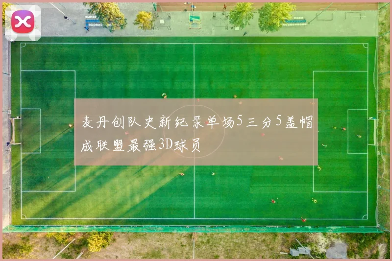 麦丹创队史新纪录单场5三分5盖帽成联盟最强3D球员
