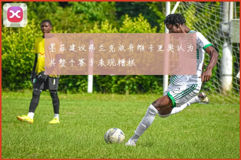 墨菲建议弗兰克放弃维卡里奥认为其整个赛季表现糟糕