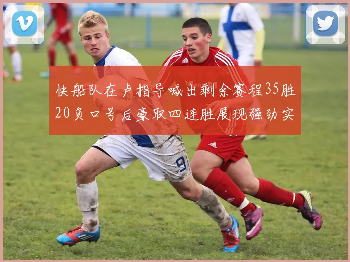 快船队在卢指导喊出剩余赛程35胜20负口号后豪取四连胜展现强劲实力